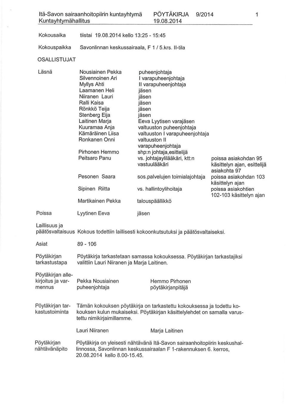Ronkanen Onni Pirhonen Hemmo Peitsaro Panu Pesonen Saara Sipinen Riitta Martikainen Pekka Lyytinen Eeva puheenjohtaja l varapuheenjohtaja 11 varapuheenjohtaja jäsen jäsen jäsen jäsen jäsen Eeva