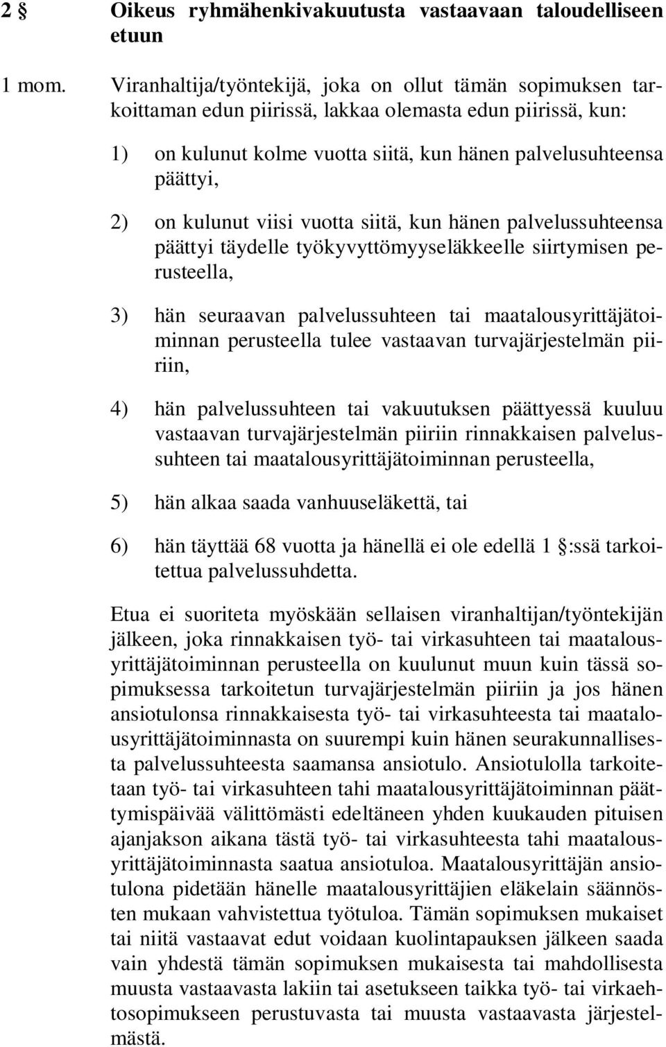 kulunut viisi vuotta siitä, kun hänen palvelussuhteensa päättyi täydelle työkyvyttömyyseläkkeelle siirtymisen perusteella, 3) hän seuraavan palvelussuhteen tai maatalousyrittäjätoiminnan perusteella