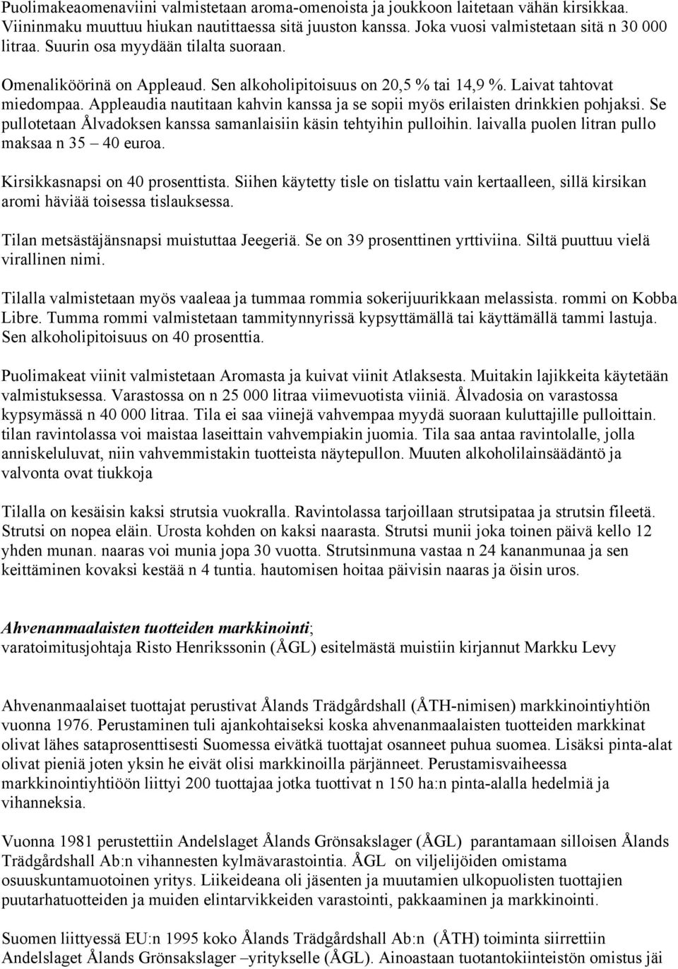 Appleaudia nautitaan kahvin kanssa ja se sopii myös erilaisten drinkkien pohjaksi. Se pullotetaan Ålvadoksen kanssa samanlaisiin käsin tehtyihin pulloihin.