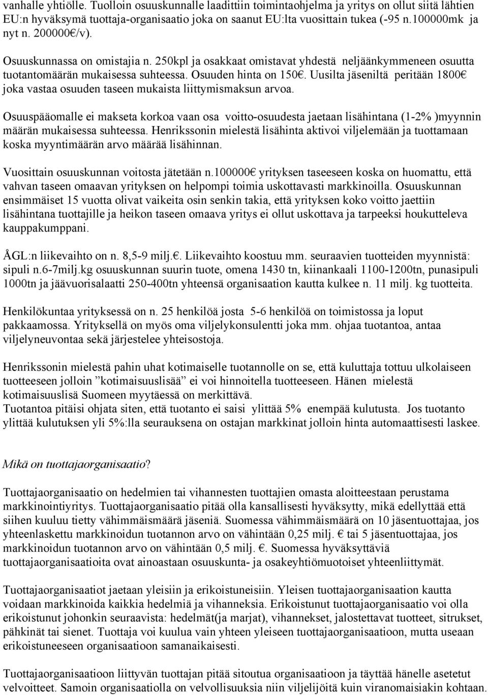 Uusilta jäseniltä peritään 1800 joka vastaa osuuden taseen mukaista liittymismaksun arvoa.