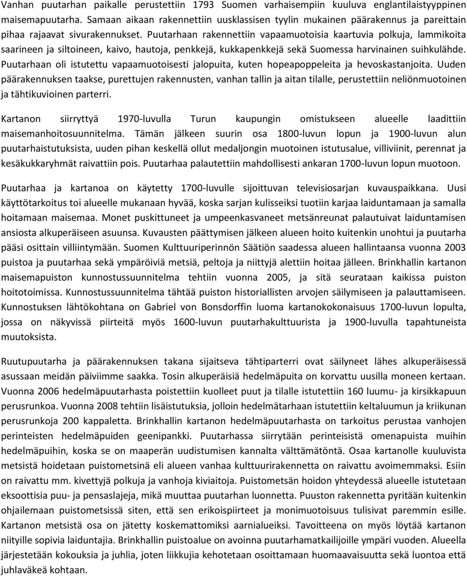 Puutarhaan rakennettiin vapaamuotoisia kaartuvia polkuja, lammikoita saarineen ja siltoineen, kaivo, hautoja, penkkejä, kukkapenkkejä sekä Suomessa harvinainen suihkulähde.