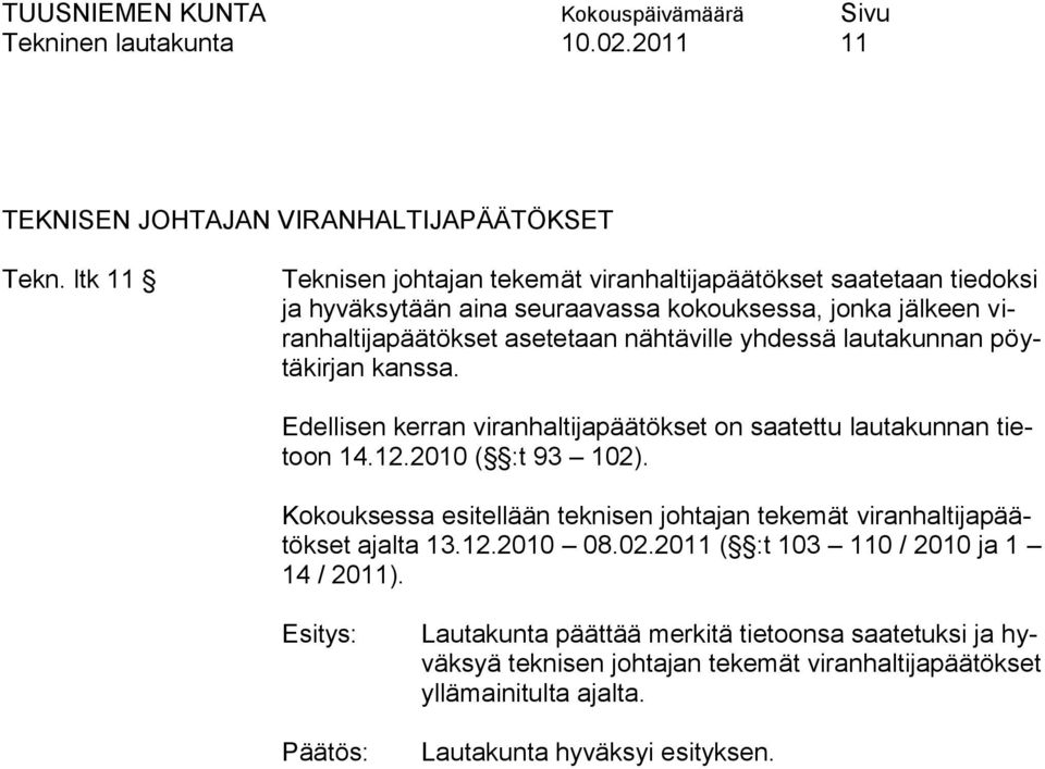 nähtäville yhdessä lautakunnan pöytäkirjan kanssa. Edellisen kerran viranhaltijapäätökset on saatettu lautakunnan tietoon 14.12.2010 ( :t 93 102).