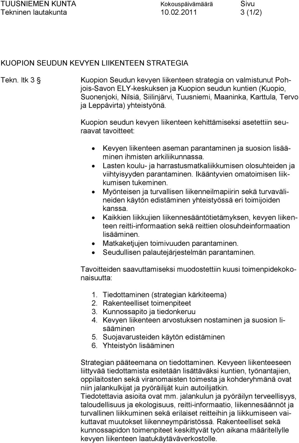 Leppävirta) yhteistyönä. Kuopion seudun kevyen liikenteen kehittämiseksi asetettiin seuraavat tavoitteet: Kevyen liikenteen aseman parantaminen ja suosion lisääminen ihmisten arkiliikunnassa.
