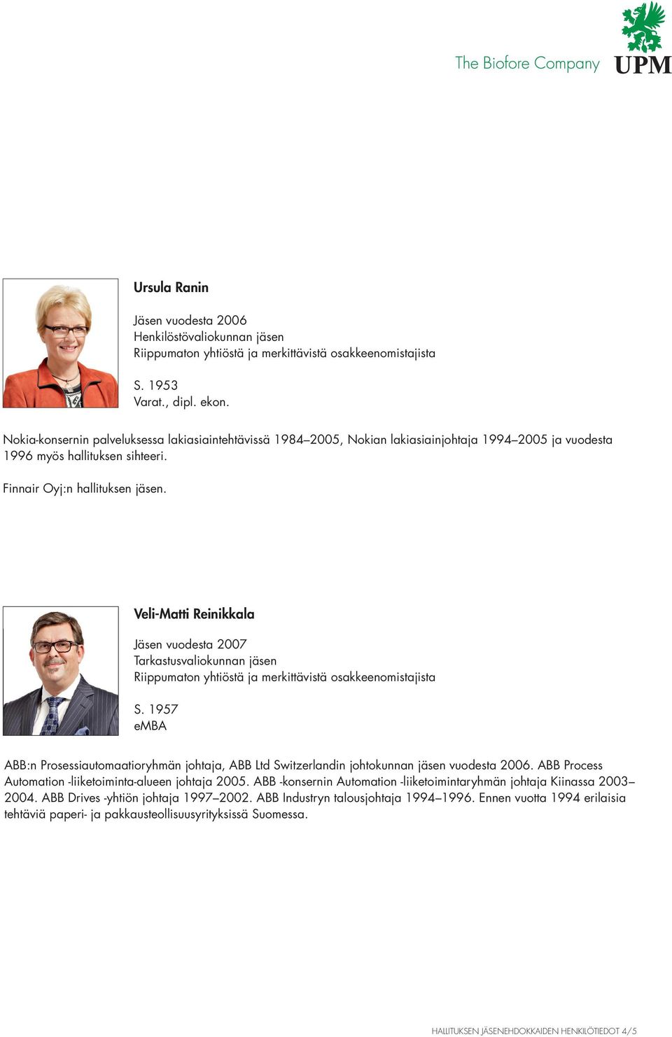 Veli-Matti Reinikkala Jäsen vuodesta 2007 Tarkastusvaliokunnan jäsen S. 1957 emba ABB:n Prosessiautomaatioryhmän johtaja, ABB Ltd Switzerlandin johtokunnan jäsen vuodesta 2006.