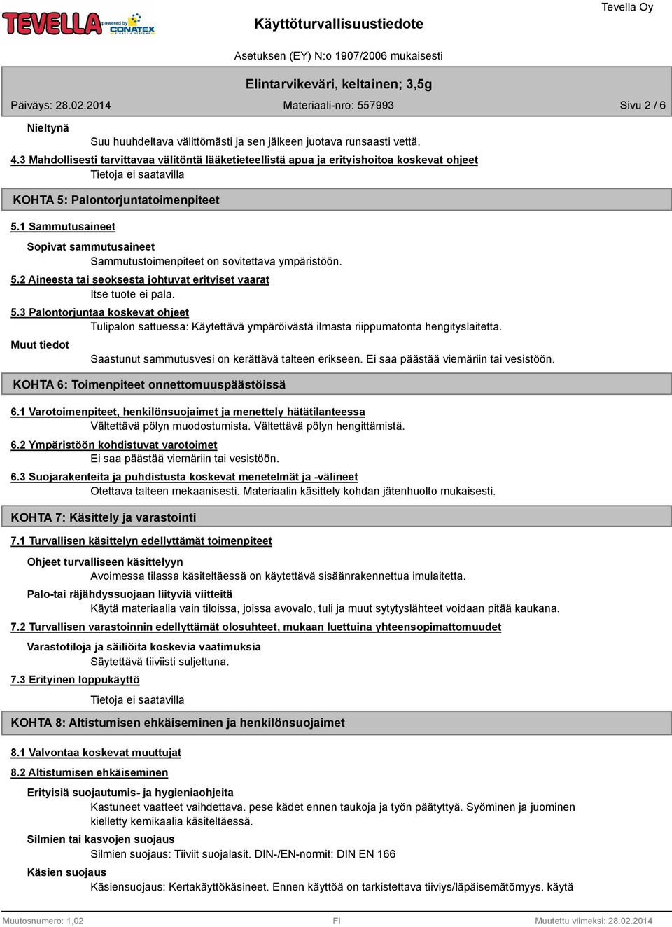 1 Sammutusaineet Sopivat sammutusaineet Sammutustoimenpiteet on sovitettava ympäristöön. 5.