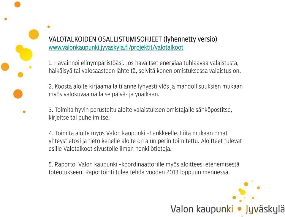 Koosta aloite kirjaamalla tilanne lyhyesti ylös ja mahdollisuuksien mukaan myös valokuvaamalla se päivä- ja yöaikaan. 3.