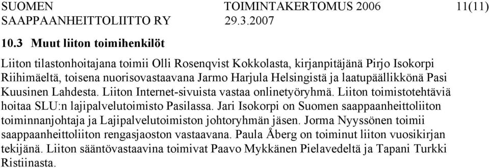 Helsingistä ja laatupäällikkönä Pasi Kuusinen Lahdesta. Liiton Internet-sivuista vastaa onlinetyöryhmä. Liiton toimistotehtäviä hoitaa SLU:n lajipalvelutoimisto Pasilassa.