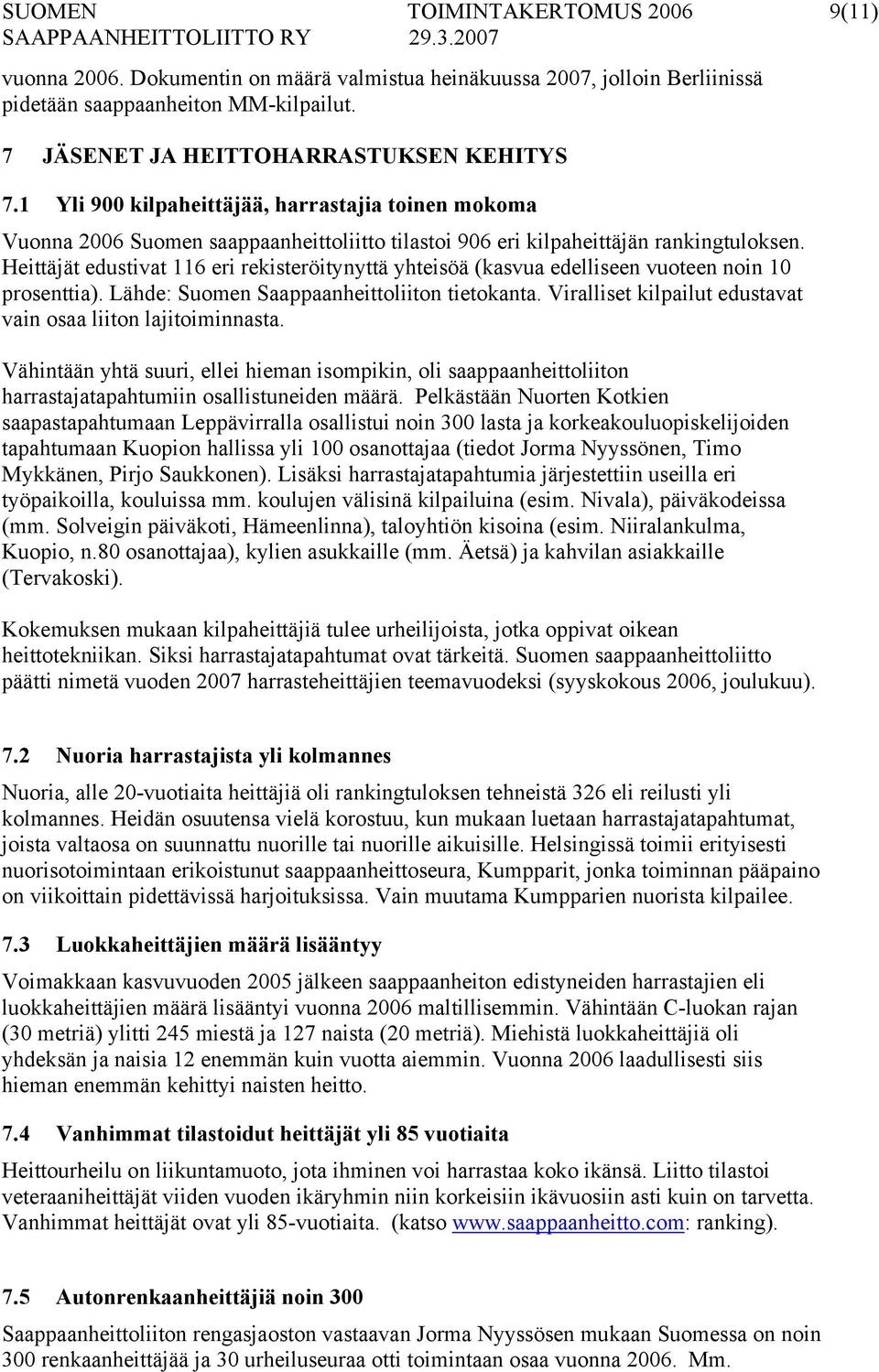 Heittäjät edustivat 116 eri rekisteröitynyttä yhteisöä (kasvua edelliseen vuoteen noin 10 prosenttia). Lähde: Suomen Saappaanheittoliiton tietokanta.