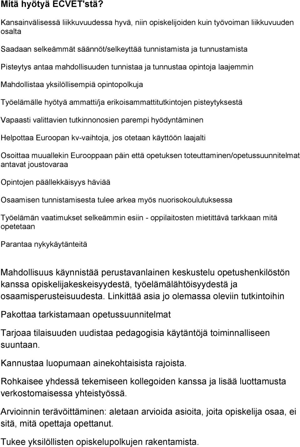 tunnistaa ja tunnustaa opintoja laajemmin Mahdollistaa yksilöllisempiä opintopolkuja Työelämälle hyötyä ammatti/ja erikoisammattitutkintojen pisteytyksestä Vapaasti valittavien tutkinnonosien parempi