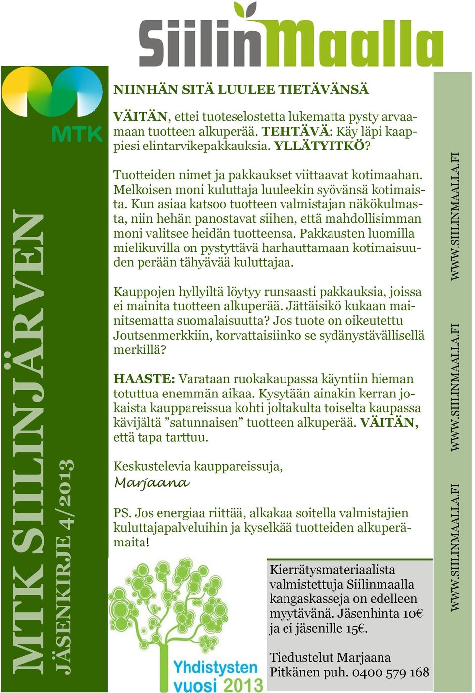 Kun asiaa katsoo tuotteen valmistajan näkökulmasta, niin hehän panostavat siihen, että mahdollisimman moni valitsee heidän tuotteensa.