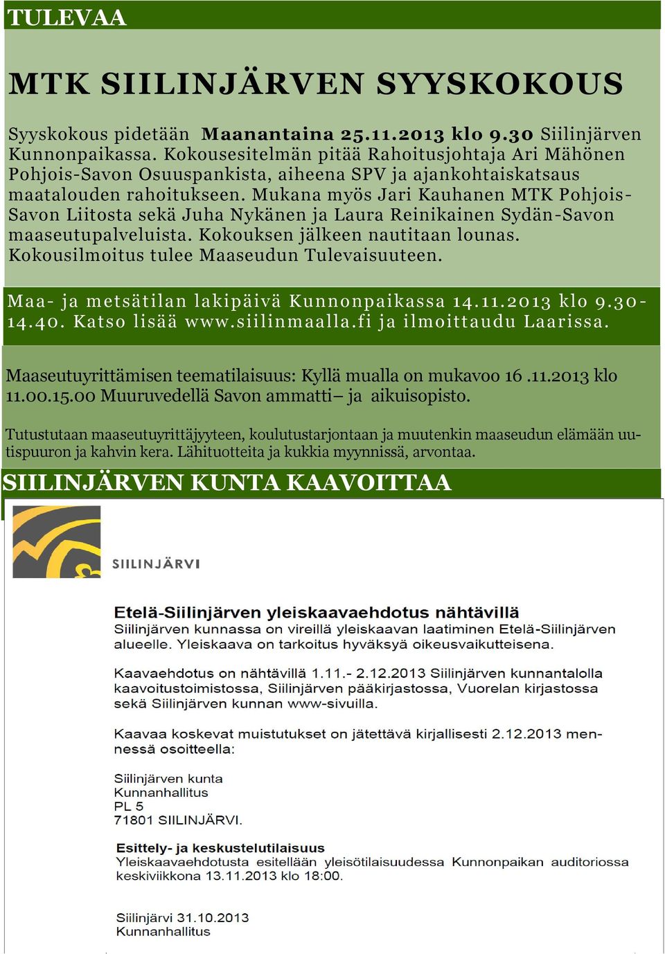 Mukana myös Jari Kauhanen MTK Pohjois- Savon Liitosta sekä Juha Nykänen ja Laura Reinikainen Sydän-Savon maaseutupalveluista. Kokouksen jälkeen nautitaan lounas.