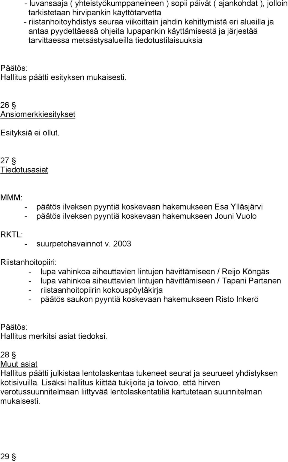 27 Tiedotusasiat MMM: - päätös ilveksen pyyntiä koskevaan hakemukseen Esa Ylläsjärvi - päätös ilveksen pyyntiä koskevaan hakemukseen Jouni Vuolo RKTL: - suurpetohavainnot v.