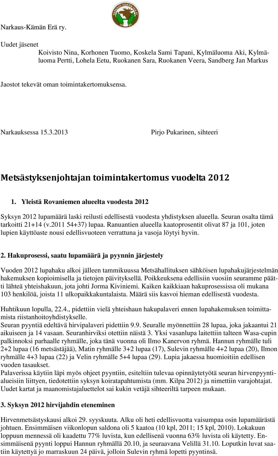 Yleistä Rovaniemen alueelta vuodesta 2012 Syksyn 2012 lupamäärä laski reilusti edellisestä vuodesta yhdistyksen alueella. Seuran osalta tämä tarkoitti 21+14 (v.2011 54+37) lupaa.