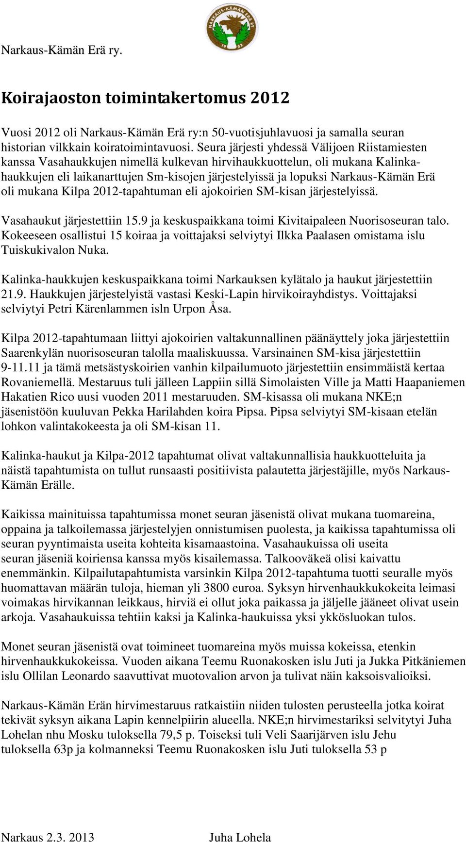 Narkaus-Kämän Erä oli mukana Kilpa 2012-tapahtuman eli ajokoirien SM-kisan järjestelyissä. Vasahaukut järjestettiin 15.9 ja keskuspaikkana toimi Kivitaipaleen Nuorisoseuran talo.