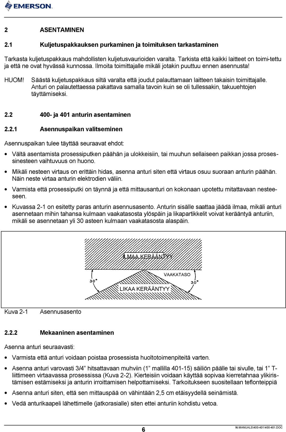 Säästä kuljetuspakkaus siltä varalta että joudut palauttamaan laitteen takaisin toimittajalle. Anturi on palautettaessa pakattava samalla tavoin kuin se oli tullessakin, takuuehtojen täyttämiseksi.