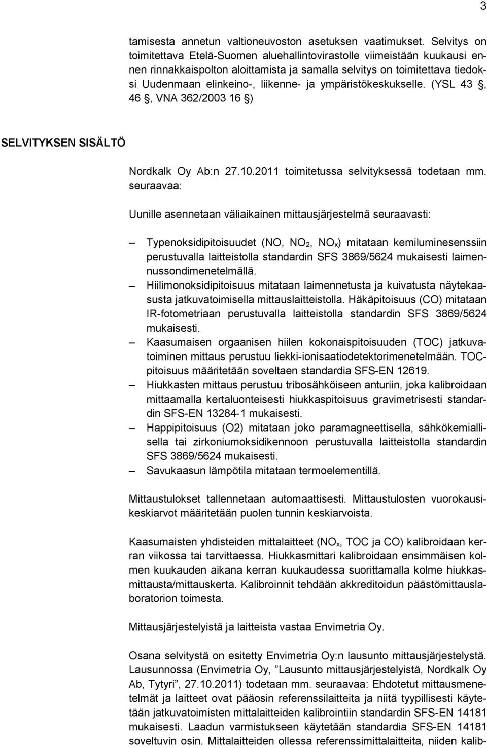 ympäristökeskukselle. (YSL 43, 46, VNA 362/2003 16 ) SELVITYKSEN SISÄLTÖ Nordkalk Oy Ab:n 27.10.2011 toimitetussa selvityksessä todetaan mm.