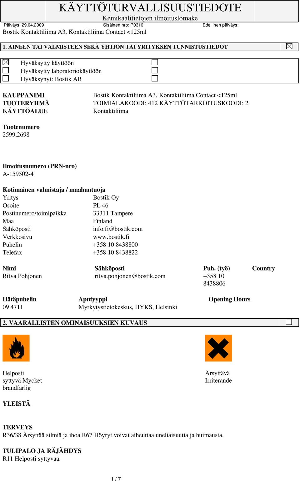 33311 Tampere Maa Finland Sähköposti info.fi@bostik.com Verkkosivu www.bostik.fi Puhelin +358 10 8438800 Telefax +358 10 8438822 Nimi Sähköposti Puh. (työ) Country Ritva Pohjonen ritva.