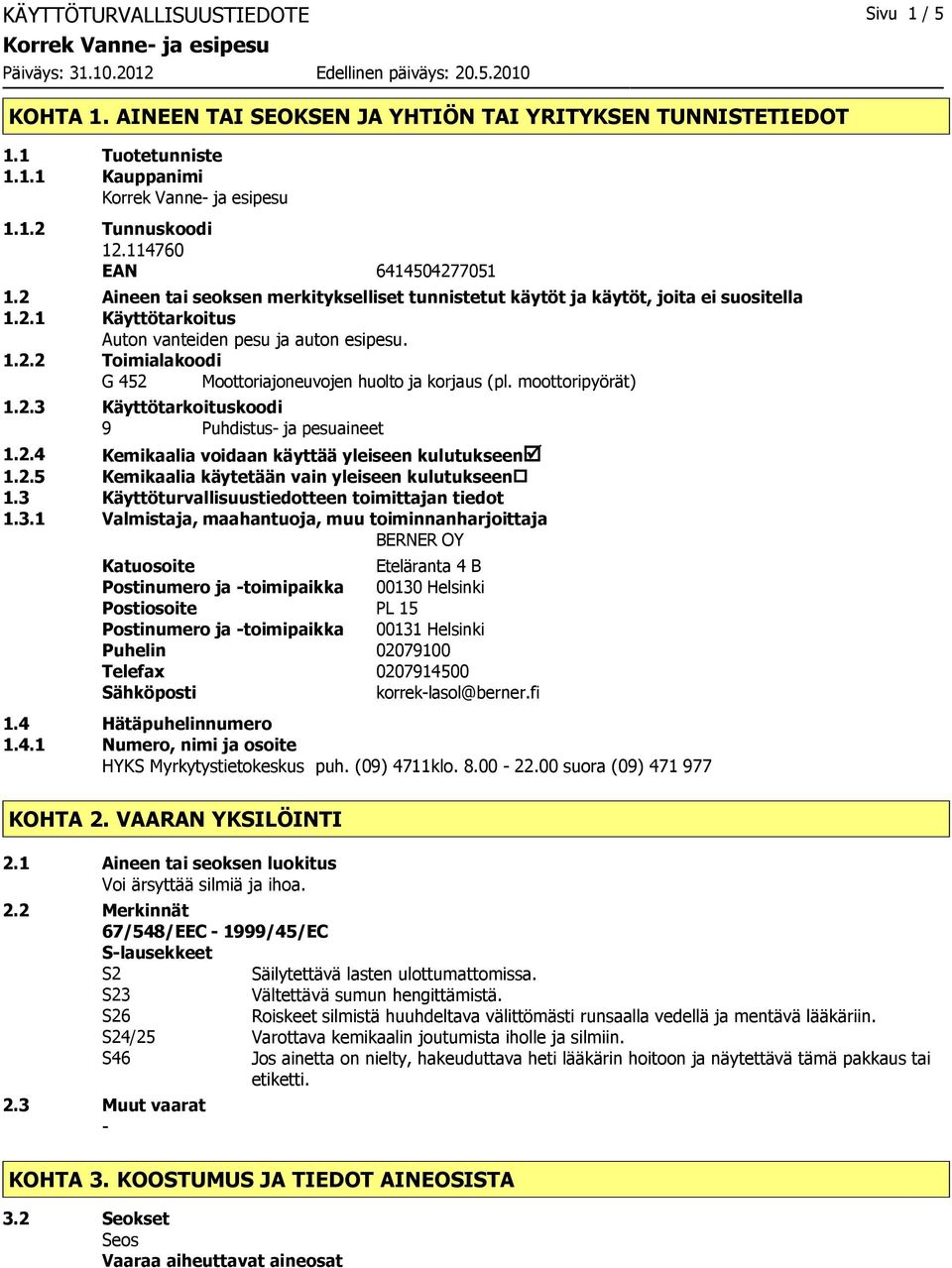 moottoripyörät) 1.2.3 Käyttötarkoituskoodi 9 Puhdistus ja pesuaineet 1.2.4 Kemikaalia voidaan käyttää yleiseen kulutukseenþ 1.2.5 Kemikaalia käytetään vain yleiseen kulutukseen 1.