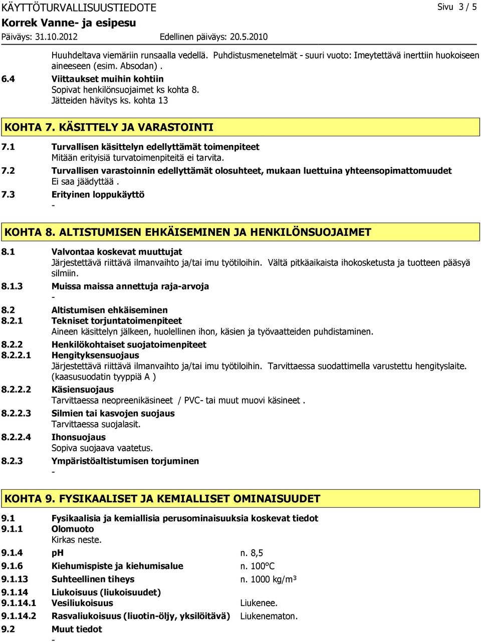 1 Turvallisen käsittelyn edellyttämät toimenpiteet Mitään erityisiä turvatoimenpiteitä ei tarvita. 7.