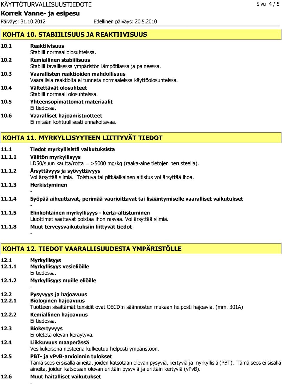 6 Vaaralliset hajoamistuotteet Ei mitään kohtuullisesti ennakoitavaa. KOHTA 11. MYRKYLLISYYTEEN LIITTYVÄT TIEDOT 11.1 Tiedot myrkyllisistä vaikutuksista 11.1.1 Välitön myrkyllisyys LD50/suun kautta/rotta = >5000 mg/kg (raakaaine tietojen perusteella).