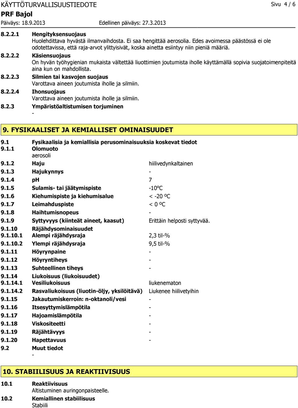 2.2 Käsiensuojaus On hyvän työhygienian mukaista vältettää liuottimien joutumista iholle käyttämällä sopivia suojatoimenpiteitä aina kun on mahdollista. 8.2.2.3 Silmien tai kasvojen suojaus Varottava aineen joutumista iholle ja silmiin.