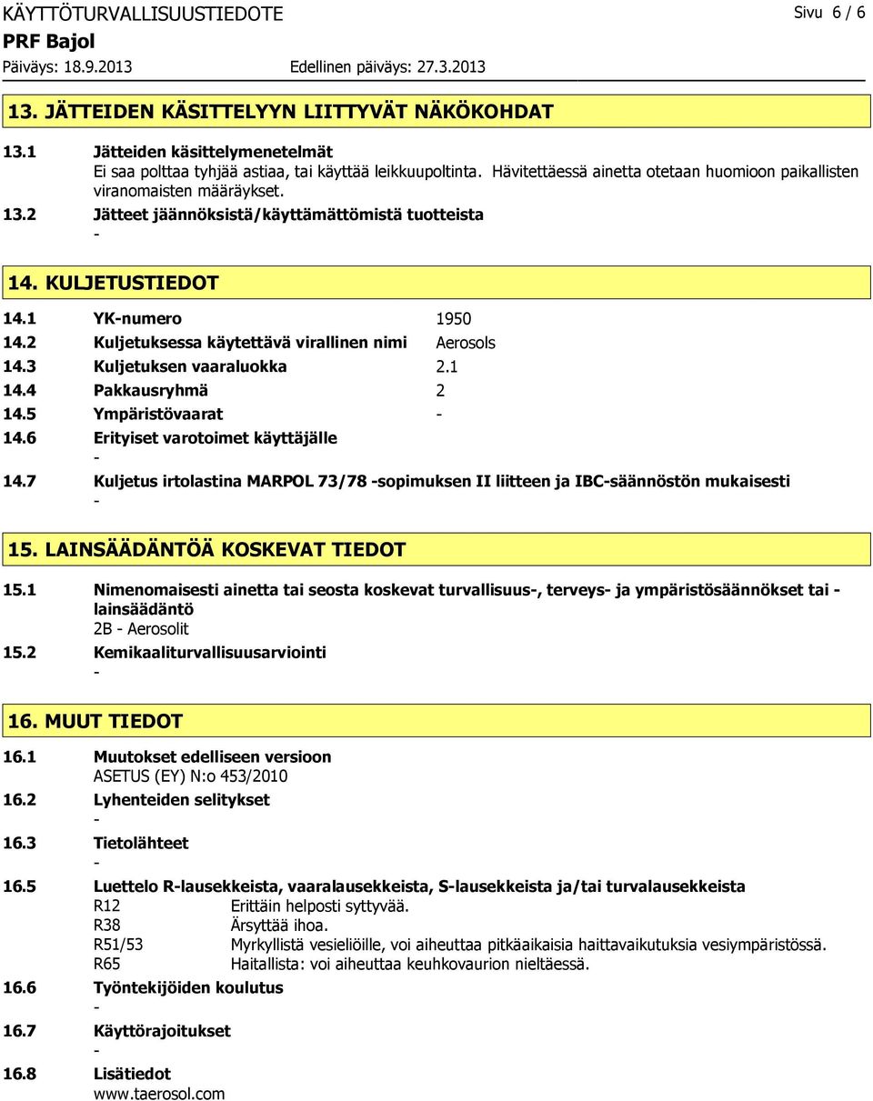 2 Kuljetuksessa käytettävä virallinen nimi Aerosols 14.3 Kuljetuksen vaaraluokka 2.1 14.4 Pakkausryhmä 2 14.5 Ympäristövaarat 14.6 Erityiset varotoimet käyttäjälle 14.