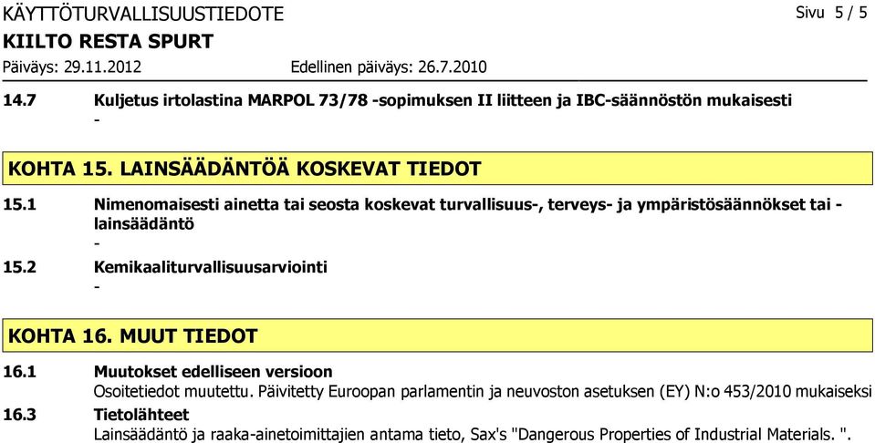 2 Kemikaaliturvallisuusarviointi KOHTA 16. MUUT TIEDOT 16.1 Muutokset edelliseen versioon Osoitetiedot muutettu.