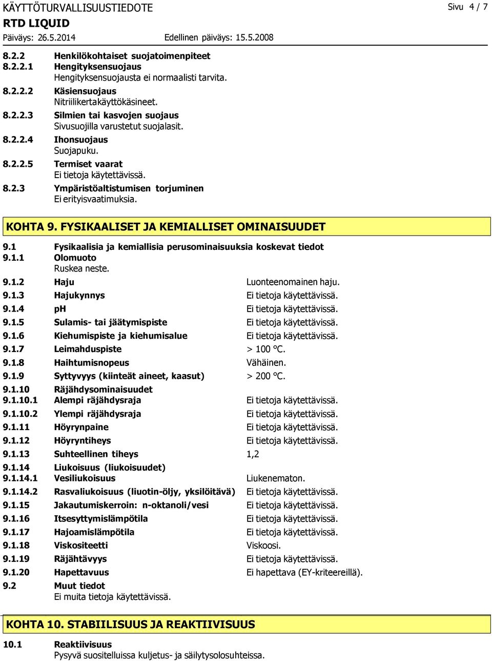 1 Fysikaalisia ja kemiallisia perusominaisuuksia koskevat tiedot 9.1.1 Olomuoto Ruskea neste. 9.1.2 Haju Luonteenomainen haju. 9.1.3 Hajukynnys 9.1.4 ph 9.1.5 Sulamis- tai jäätymispiste 9.1.6 Kiehumispiste ja kiehumisalue 9.