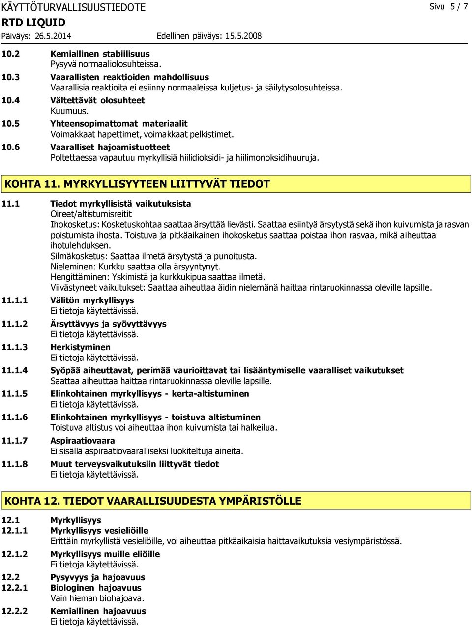 KOHTA 11. MYRKYLLISYYTEEN LIITTYVÄT TIEDOT 11.1 Tiedot myrkyllisistä vaikutuksista Oireet/altistumisreitit Ihokosketus: Kosketuskohtaa saattaa ärsyttää lievästi.