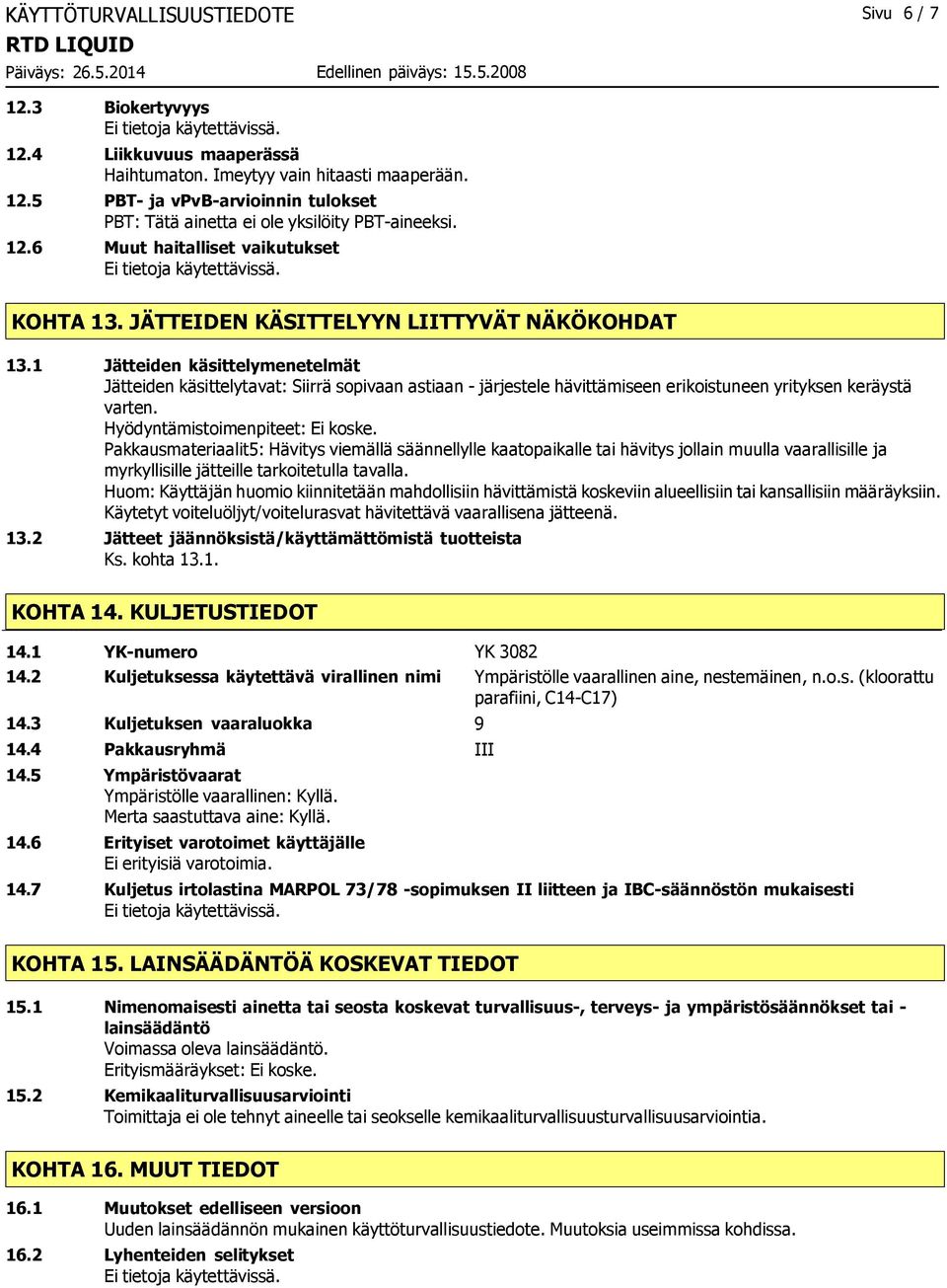 Hyödyntämistoimenpiteet: Ei koske. Pakkausmateriaalit5: Hävitys viemällä säännellylle kaatopaikalle tai hävitys jollain muulla vaarallisille ja myrkyllisille jätteille tarkoitetulla tavalla.