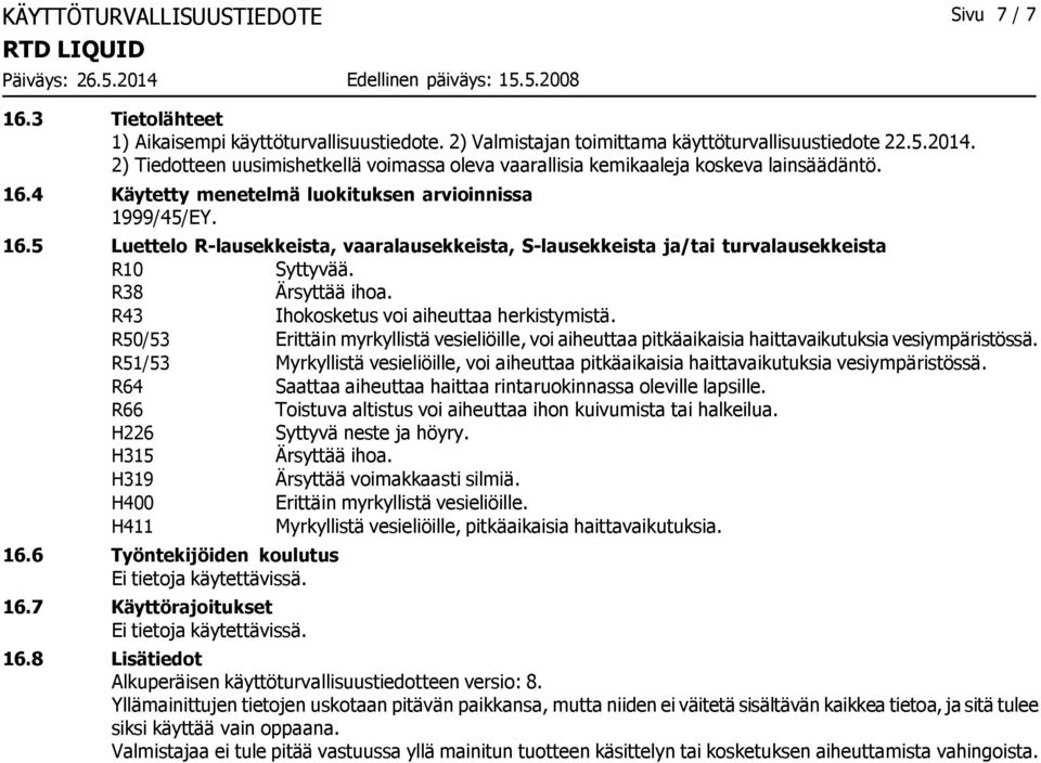 R38 Ärsyttää ihoa. R43 Ihokosketus voi aiheuttaa herkistymistä. R50/53 Erittäin myrkyllistä vesieliöille, voi aiheuttaa pitkäaikaisia haittavaikutuksia vesiympäristössä.