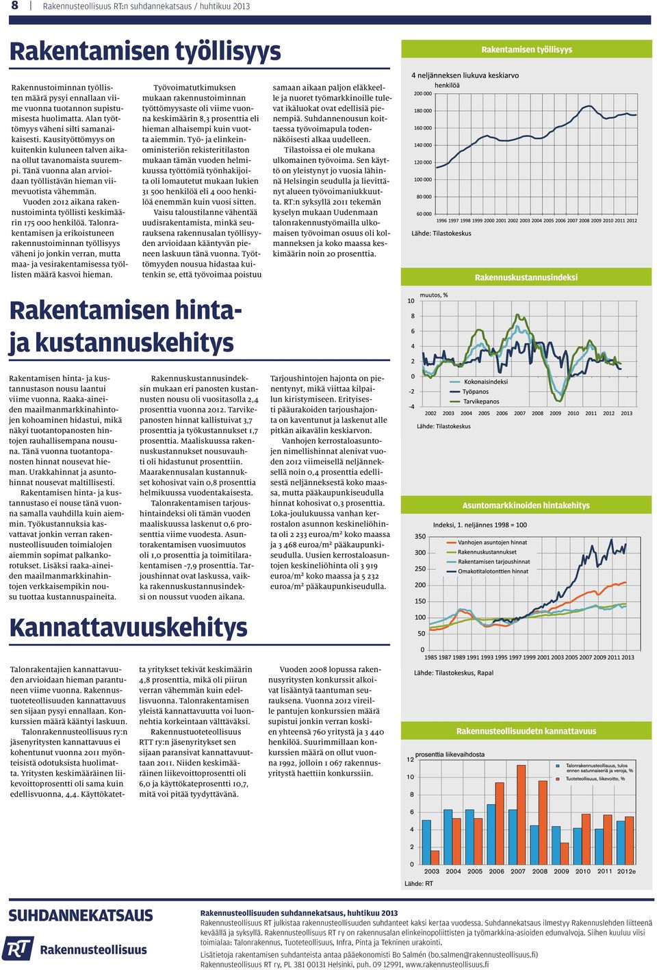 Tänä vuonna alan arvioidaan työllistävän hieman viimevuotista vähemmän. Vuoden 2012 aikana rakennustoiminta työllisti keskimäärin 175 000 henkilöä.