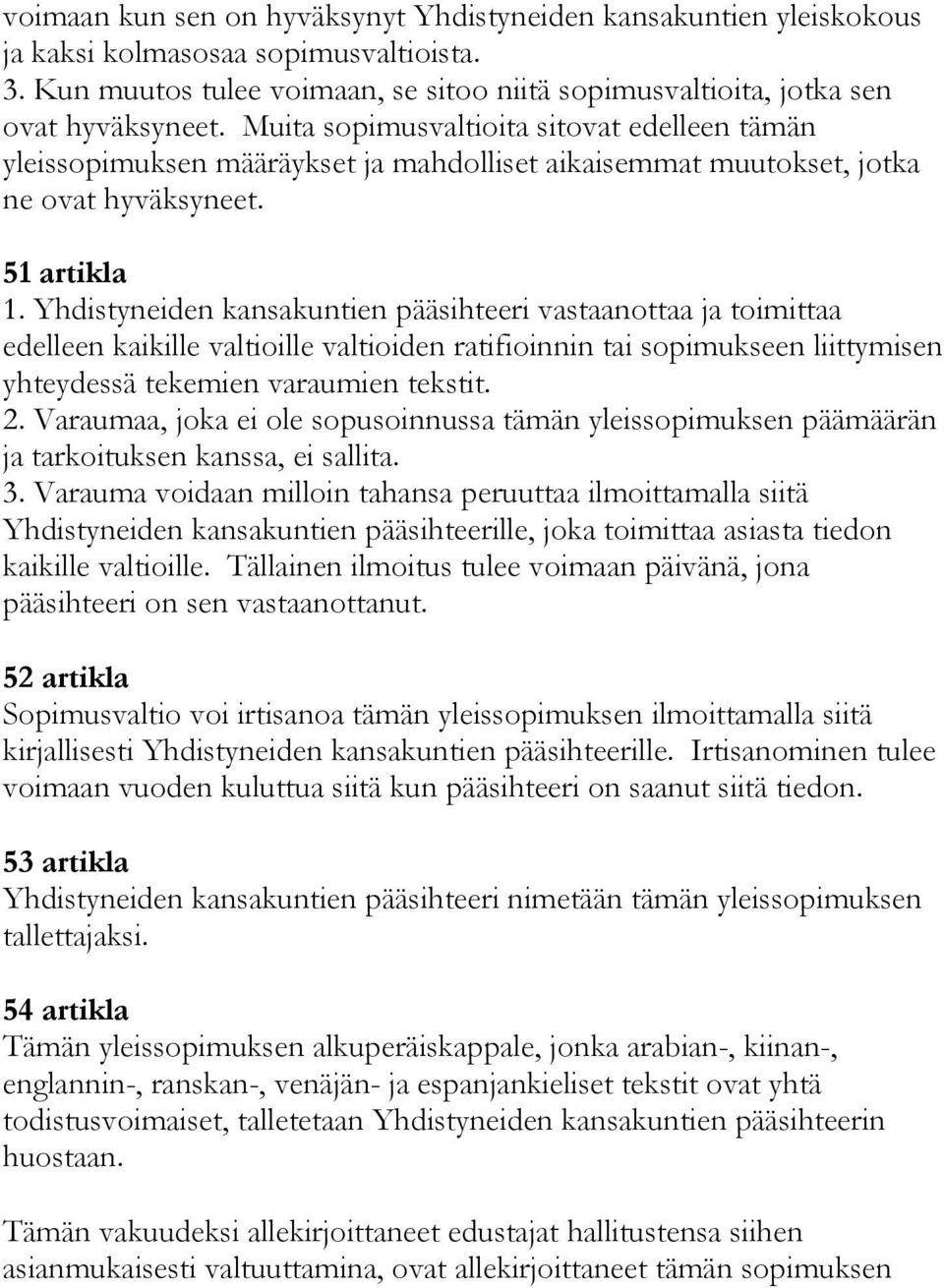 Yhdistyneiden kansakuntien pääsihteeri vastaanottaa ja toimittaa edelleen kaikille valtioille valtioiden ratifioinnin tai sopimukseen liittymisen yhteydessä tekemien varaumien tekstit. 2.