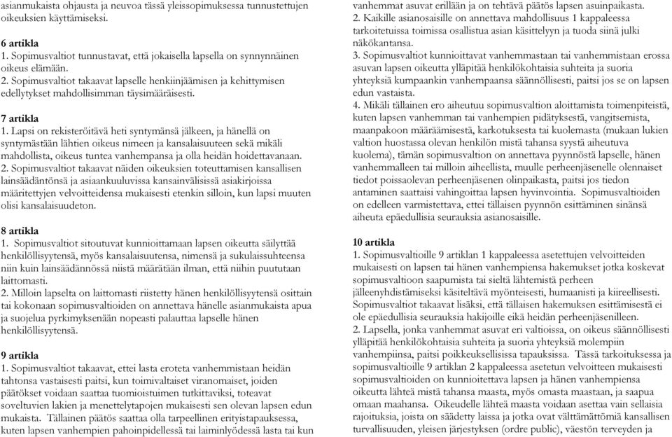 Lapsi on rekisteröitävä heti syntymänsä jälkeen, ja hänellä on syntymästään lähtien oikeus nimeen ja kansalaisuuteen sekä mikäli mahdollista, oikeus tuntea vanhempansa ja olla heidän hoidettavanaan.