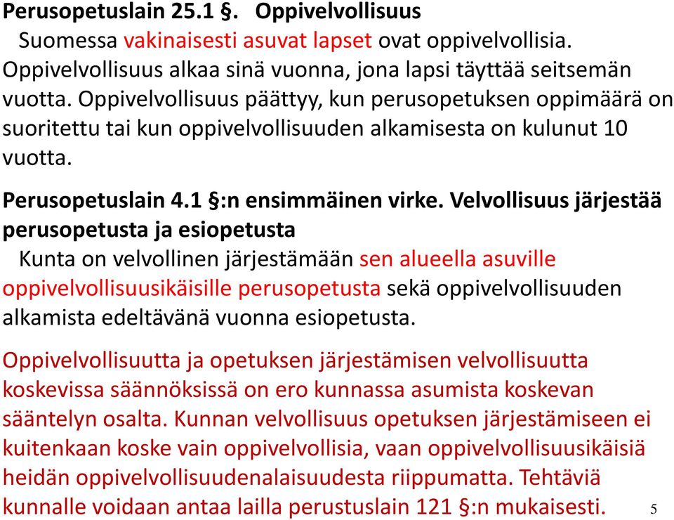 Velvollisuus järjestää perusopetusta ja esiopetusta Kunta on velvollinen järjestämään sen alueella asuville oppivelvollisuusikäisille perusopetusta sekä oppivelvollisuuden alkamista edeltävänä vuonna