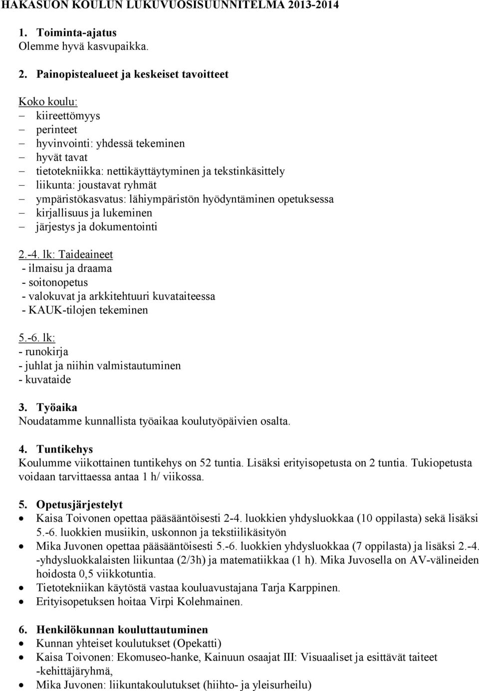 Painopistealueet ja keskeiset tavoitteet Koko koulu: kiireettömyys perinteet hyvinvointi: yhdessä tekeminen hyvät tavat tietotekniikka: nettikäyttäytyminen ja tekstinkäsittely liikunta: joustavat