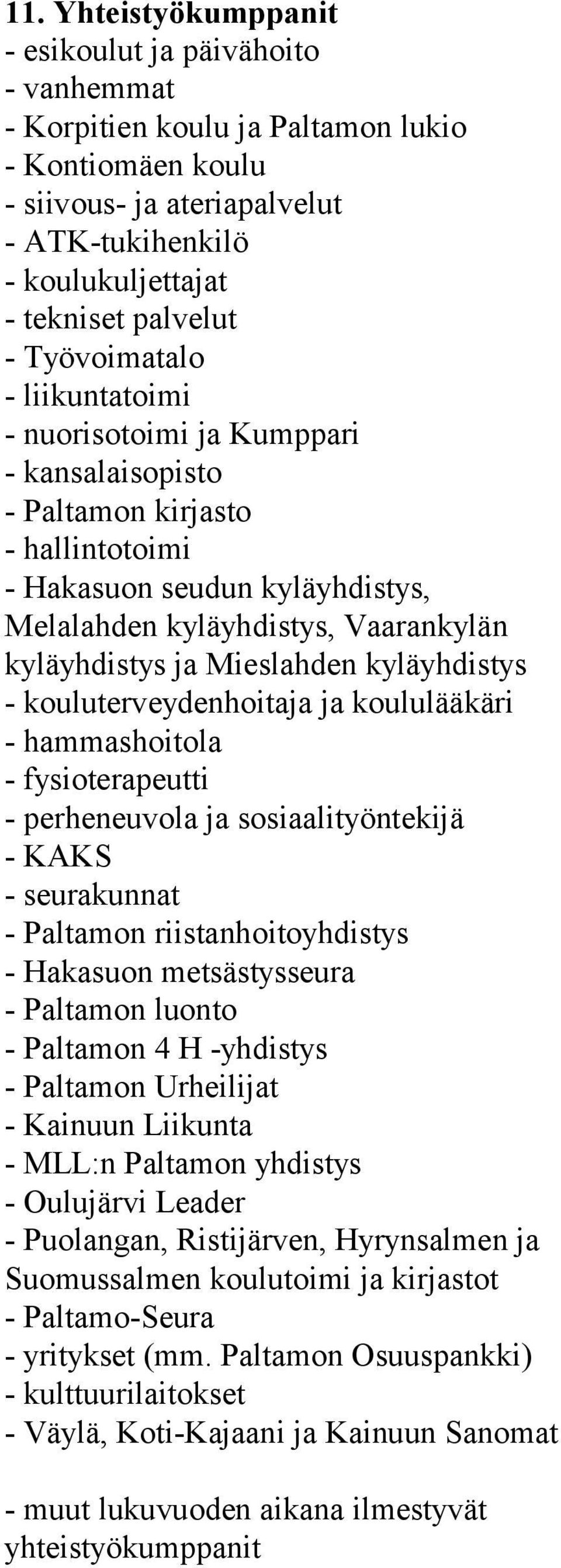 kyläyhdistys ja Mieslahden kyläyhdistys - kouluterveydenhoitaja ja koululääkäri - hammashoitola - fysioterapeutti - perheneuvola ja sosiaalityöntekijä - KAKS - seurakunnat - Paltamon