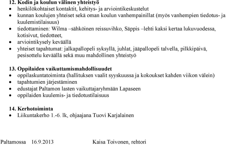 juhlat, jääpallopeli talvella, pilkkipäivä, pesisottelu keväällä sekä muu mahdollinen yhteistyö 13.
