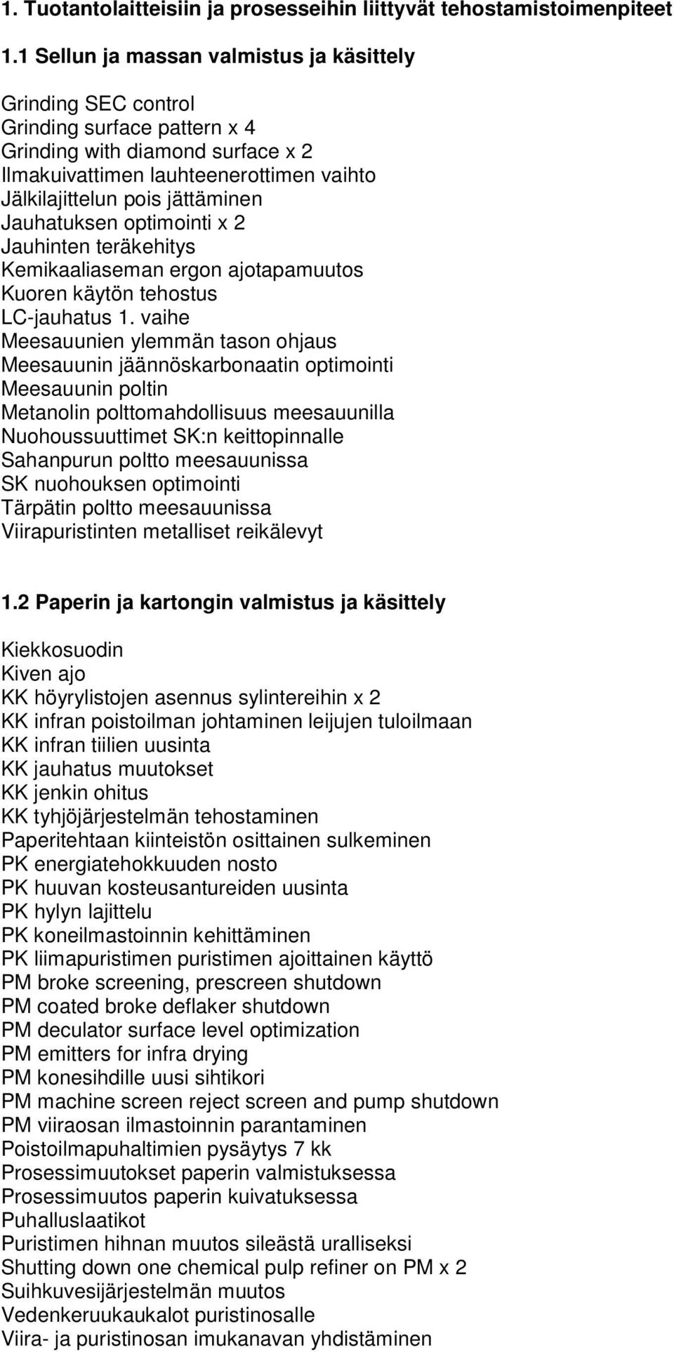 Jauhatuksen optimointi x 2 Jauhinten teräkehitys Kemikaaliaseman ergon ajotapamuutos Kuoren käytön tehostus LC-jauhatus 1.