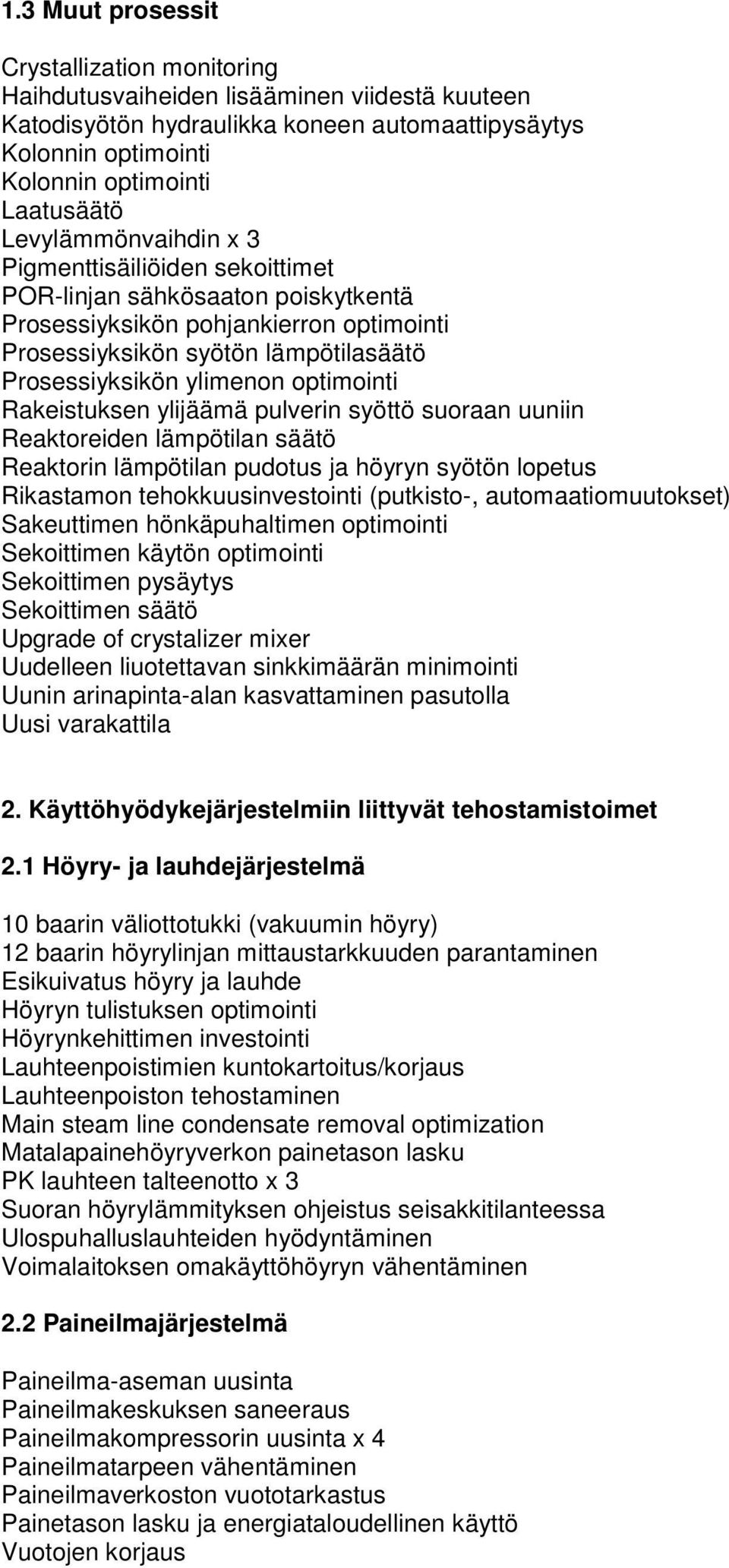 optimointi Rakeistuksen ylijäämä pulverin syöttö suoraan uuniin Reaktoreiden lämpötilan säätö Reaktorin lämpötilan pudotus ja höyryn syötön lopetus Rikastamon tehokkuusinvestointi (putkisto-,