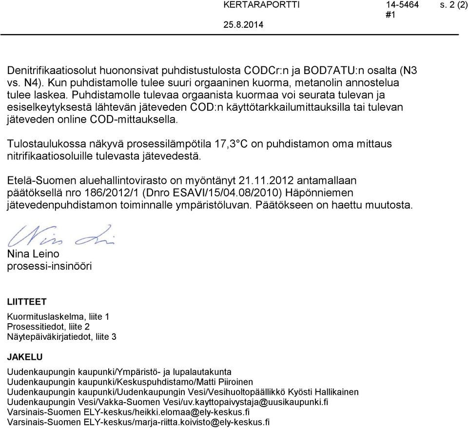 Tulostaulukossa näkyvä prosessilämpötila 17,3 C on puhdistamon oma mittaus nitrifikaatiosoluille tulevasta jätevedestä. Etelä-Suomen aluehallintovirasto on myöntänyt 21.11.