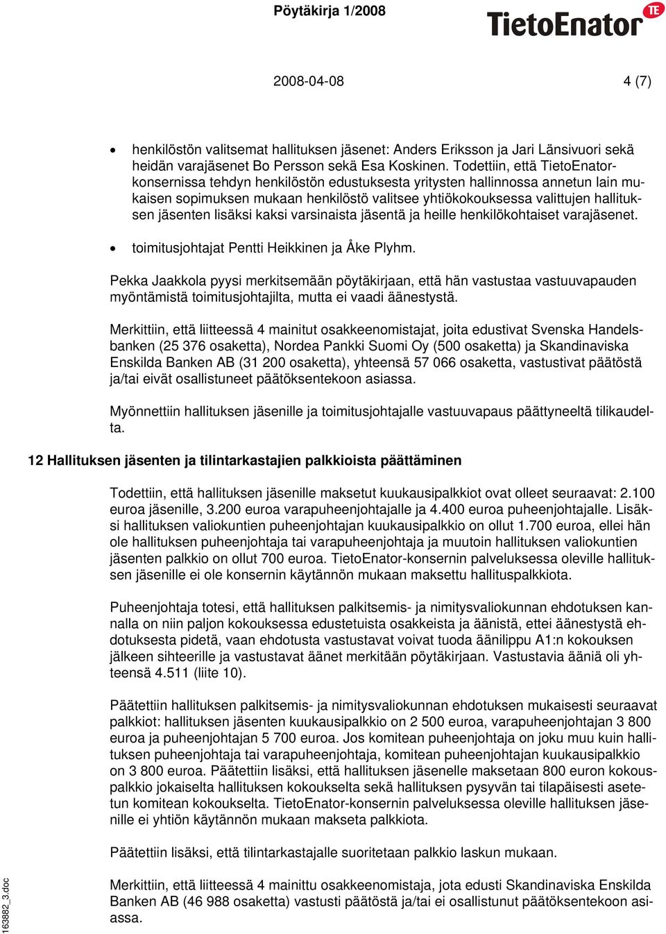 jäsenten lisäksi kaksi varsinaista jäsentä ja heille henkilökohtaiset varajäsenet. toimitusjohtajat Pentti Heikkinen ja Åke Plyhm.