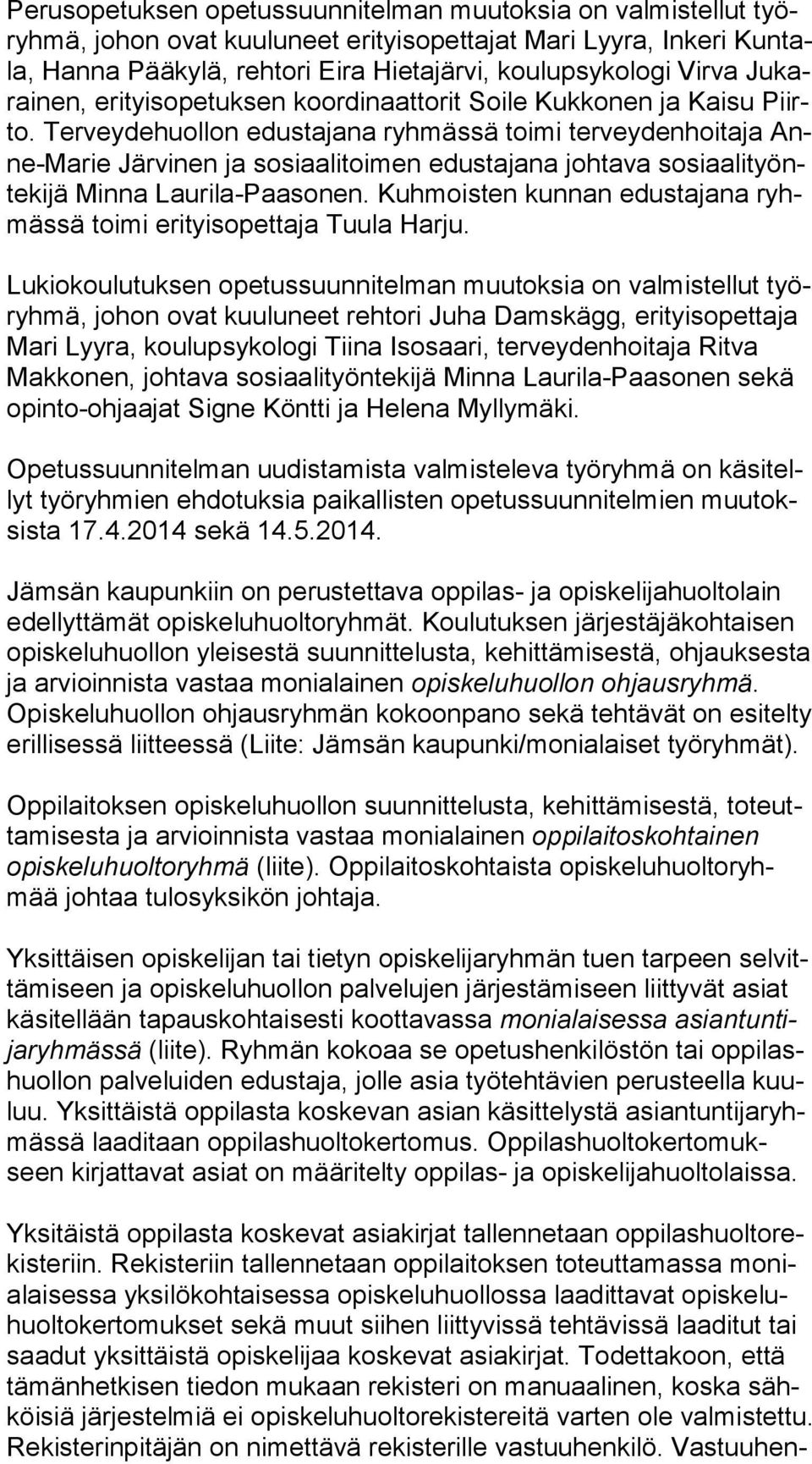 Terveydehuollon edustajana ryhmässä toimi terveydenhoitaja Anne-Ma rie Järvinen ja sosiaalitoimen edustajana johtava so si aa li työnte ki jä Minna Laurila-Paasonen.