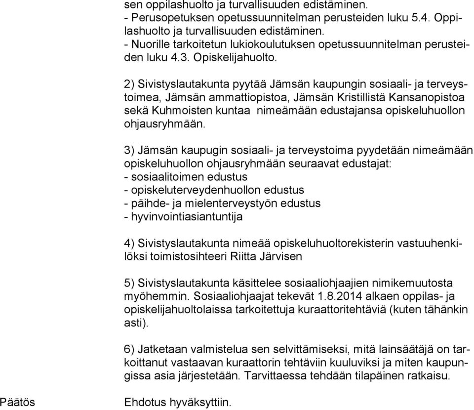 2) Sivistyslautakunta pyytää Jämsän kaupungin sosiaali- ja ter veystoi mea, Jämsän ammattiopistoa, Jämsän Kristillistä Kansanopistoa se kä Kuh mois ten kuntaa nimeämään edustajansa opiskeluhuollon oh