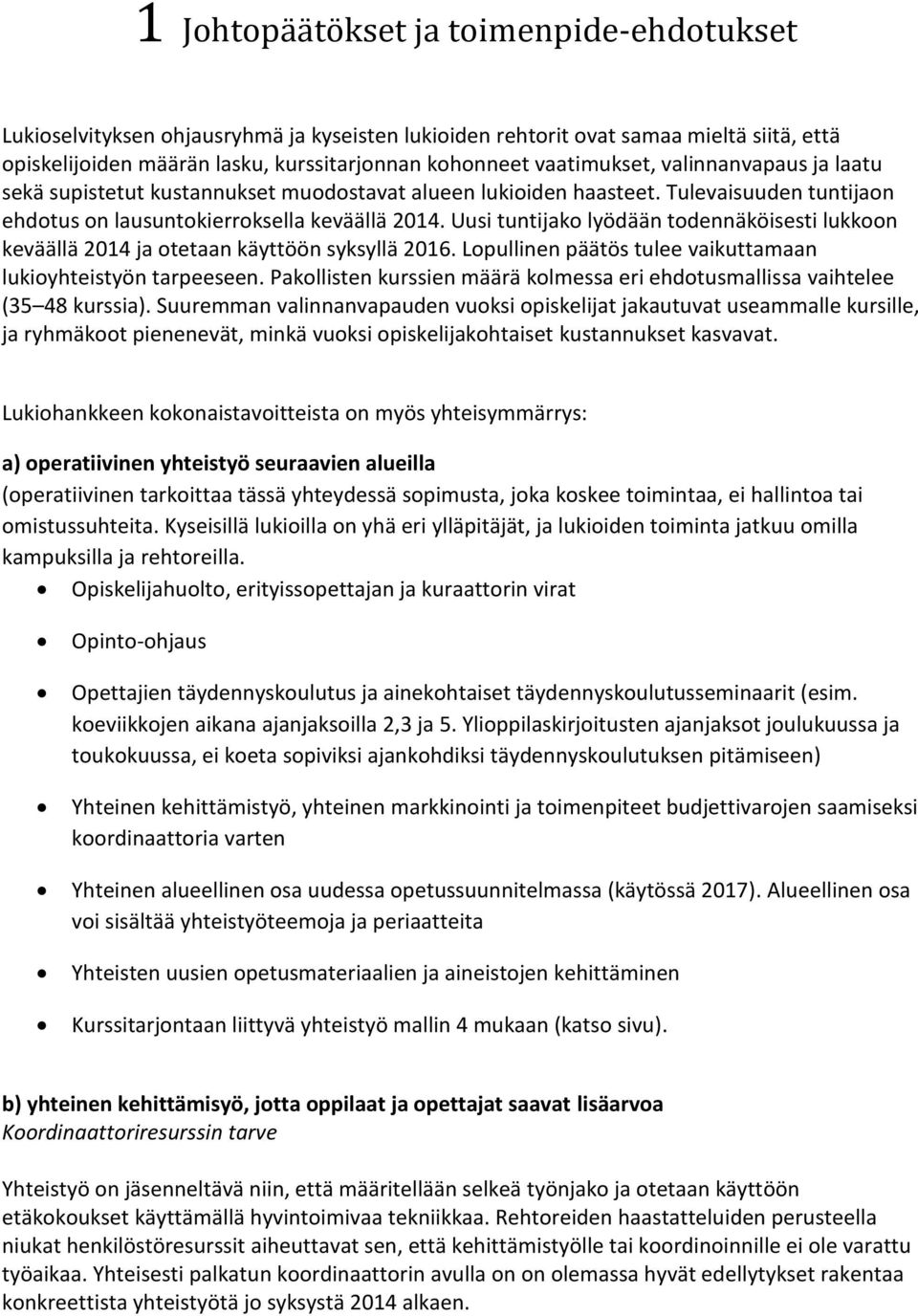 Uusi tuntijako lyödään todennäköisesti lukkoon keväällä 2014 ja otetaan käyttöön syksyllä 2016. Lopullinen päätös tulee vaikuttamaan lukioyhteistyön tarpeeseen.