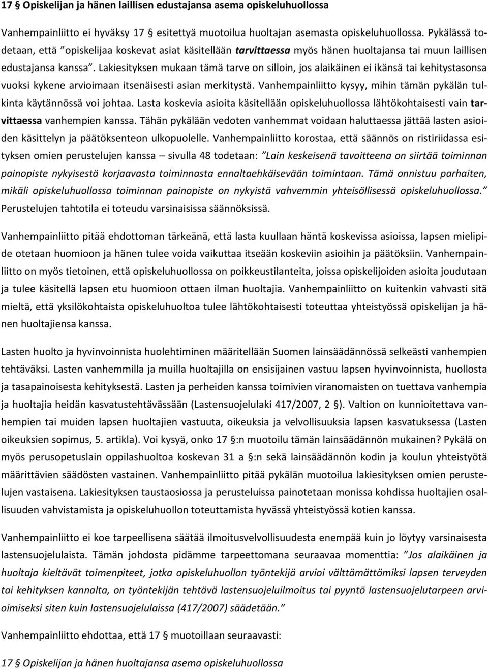 Lakiesityksen mukaan tämä tarve on silloin, jos alaikäinen ei ikänsä tai kehitystasonsa vuoksi kykene arvioimaan itsenäisesti asian merkitystä.