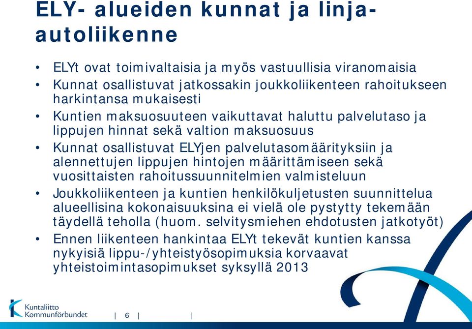 määrittämiseen sekä vuosittaisten rahoitussuunnitelmien valmisteluun Joukkoliikenteen ja kuntien henkilökuljetusten suunnittelua alueellisina kokonaisuuksina ei vielä ole pystytty tekemään