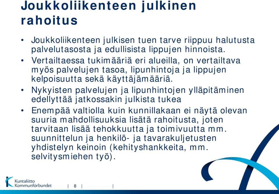 Nykyisten palvelujen ja lipunhintojen ylläpitäminen edellyttää jatkossakin julkista tukea Enempää valtiolla kuin kunnillakaan ei näytä olevan suuria