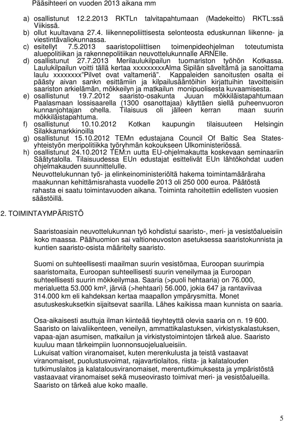 2013 saaristopoliittisen toimenpideohjelman toteutumista aluepolitiikan ja rakennepolitiikan neuvottelukunnalle ARNElle. d) osallistunut 27.7.2013 Merilaulukilpailun tuomariston työhön Kotkassa.