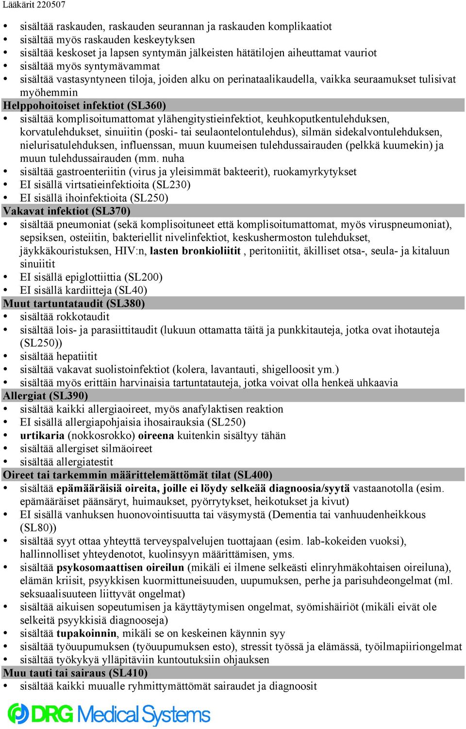 ylähengitystieinfektiot, keuhkoputkentulehduksen, korvatulehdukset, sinuiitin (poski- tai seulaontelontulehdus), silmän sidekalvontulehduksen, nielurisatulehduksen, influenssan, muun kuumeisen